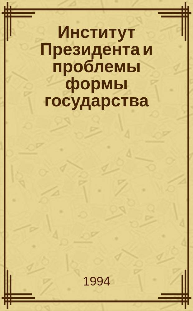 Институт Президента и проблемы формы государства