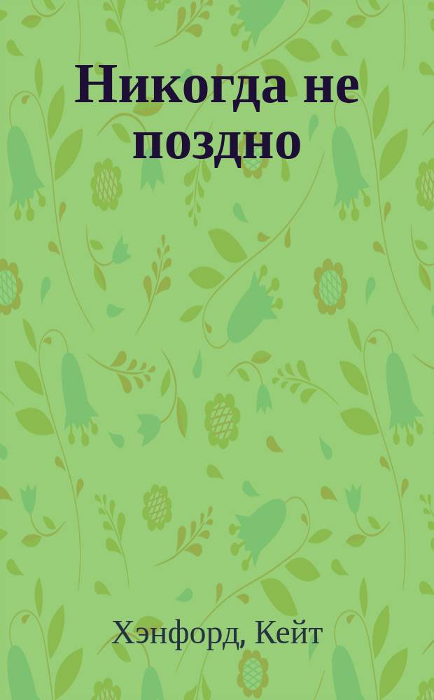 Никогда не поздно : Роман