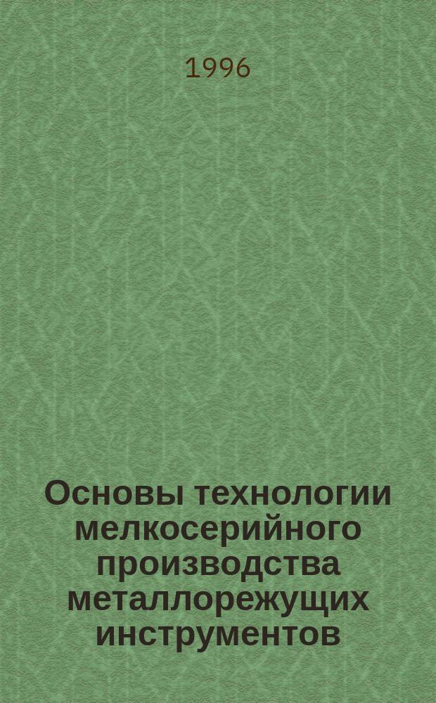 Основы технологии мелкосерийного производства металлорежущих инструментов : Шлифование инструмента и профил. шлифование : Учеб. пособие по курсу "Технология и автоматизация инструм. пр-ва" для студентов спец. 1202 и направления Т29