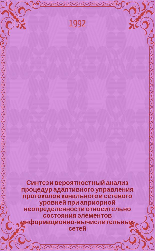 Синтез и вероятностный анализ процедур адаптивного управления протоколов канального и сетевого уровней при априорной неопределенности относительно состояния элементов информационно-вычислительных сетей : Автореф. дис. на соиск. учен. степ. к. т. н
