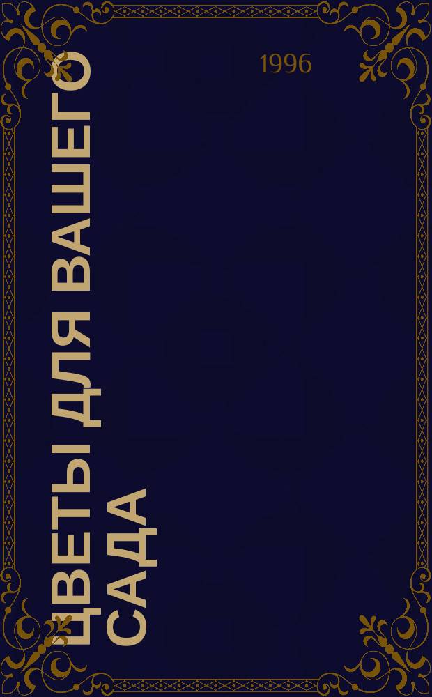Цветы для вашего сада : Описание и агротехника цветоч.-декоратив. растений