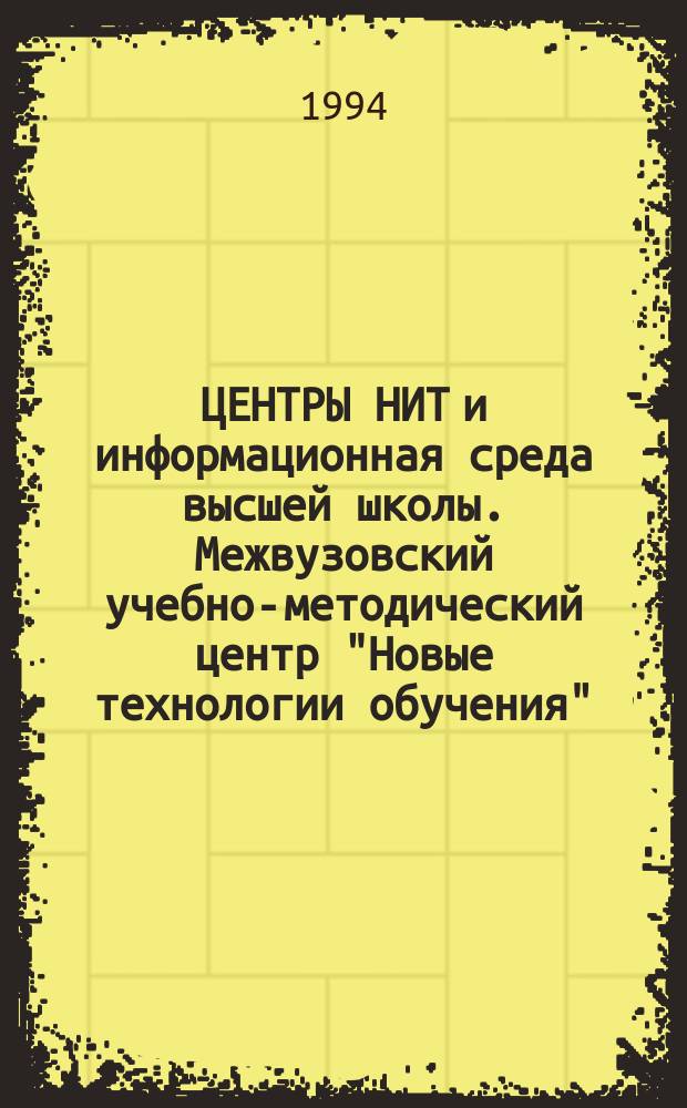 ЦЕНТРЫ НИТ и информационная среда высшей школы. Межвузовский учебно-методический центр "Новые технологии обучения"