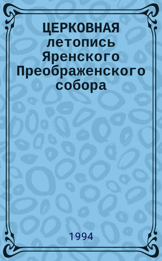 ЦЕРКОВНАЯ летопись Яренского Преображенского собора