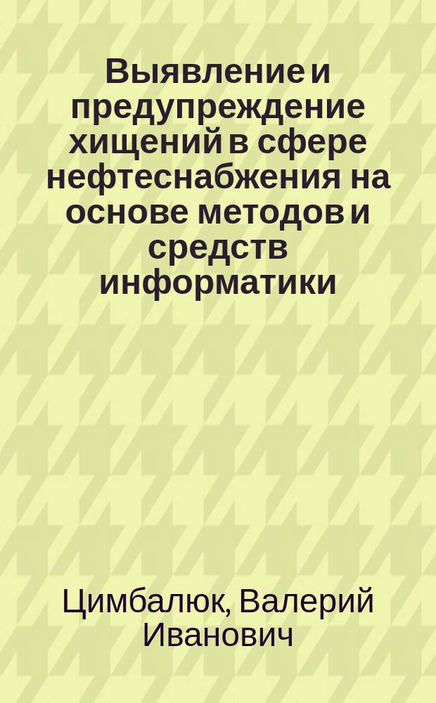 Выявление и предупреждение хищений в сфере нефтеснабжения на основе методов и средств информатики : Автореф. дис. на соиск. учен. степ. к. ю. н