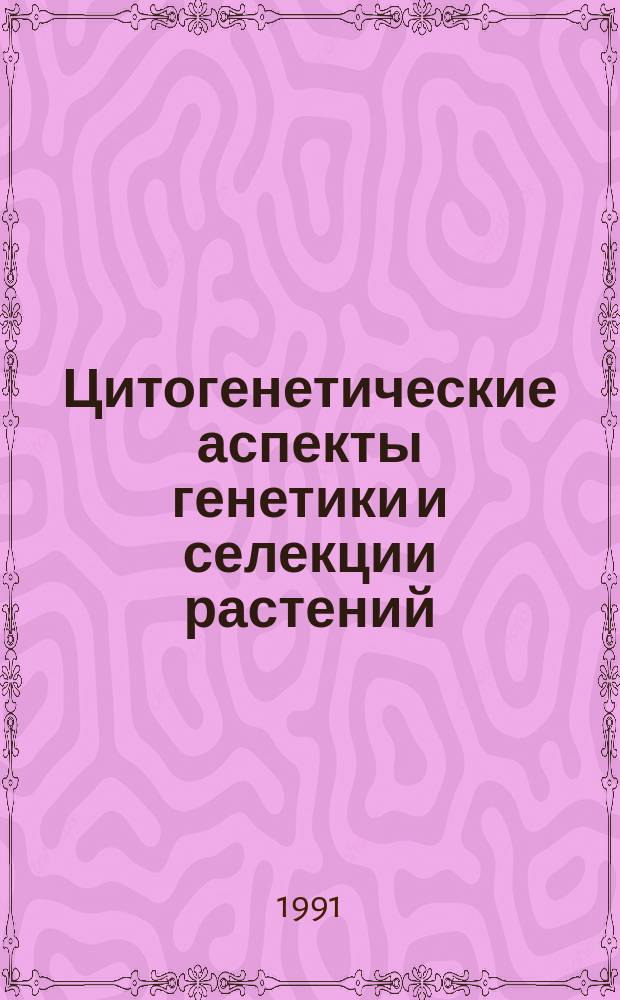 Цитогенетические аспекты генетики и селекции растений : Сб. ст.