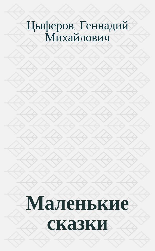 Маленькие сказки : Для дошк. и мл. ш. возраста