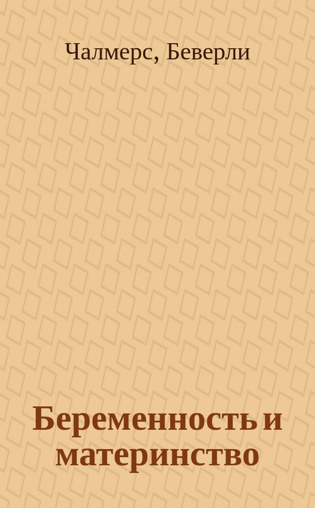 Беременность и материнство : Небеса или ад : Пер. с англ.