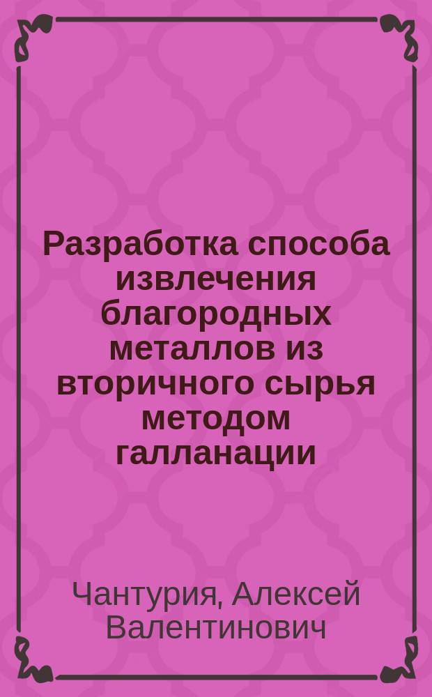 Разработка способа извлечения благородных металлов из вторичного сырья методом галланации : Автореф. дис. на соиск. учен. степ. к. т. н