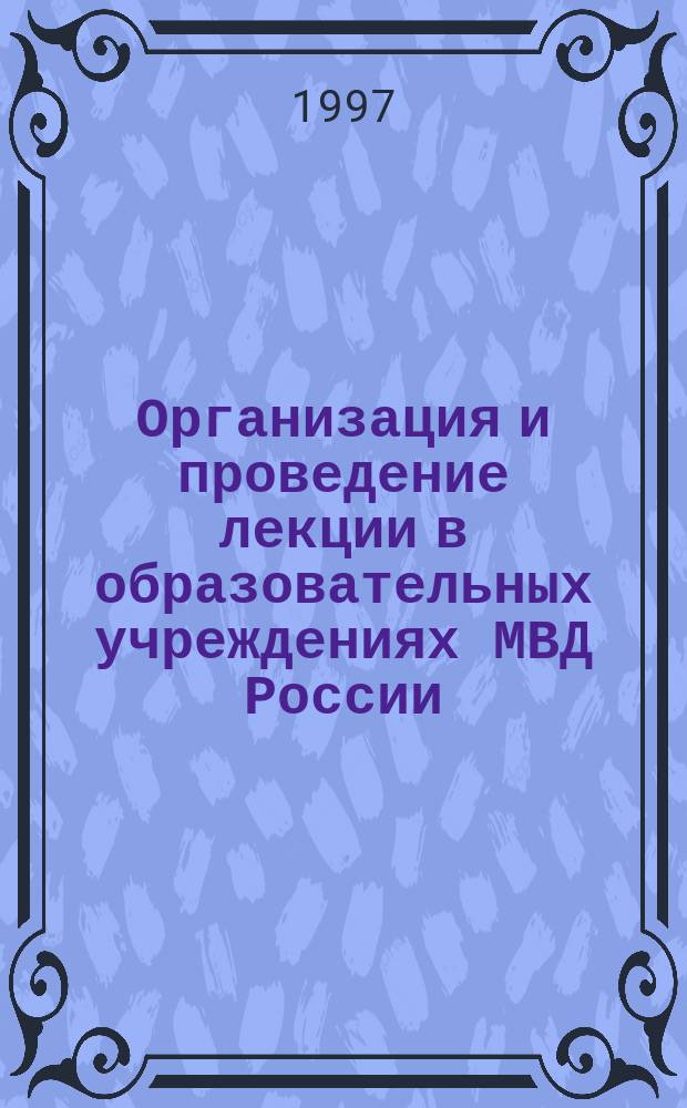 Организация и проведение лекции в образовательных учреждениях МВД России : Метод. рекомендации
