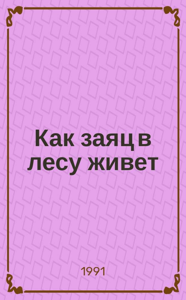 Как заяц в лесу живет : Рассказ : Для дошк. возраста