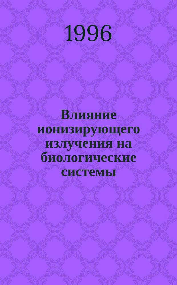 Влияние ионизирующего излучения на биологические системы : Метод. указания