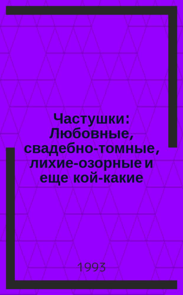 Частушки : Любовные, свадебно-томные, лихие-озорные и еще кой-какие