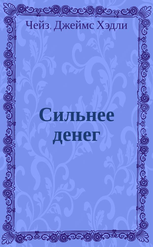 Сильнее денег; Конец банды Спейда; Вы мертвы без денег: Пер. с англ. / Д.Х. Чейз