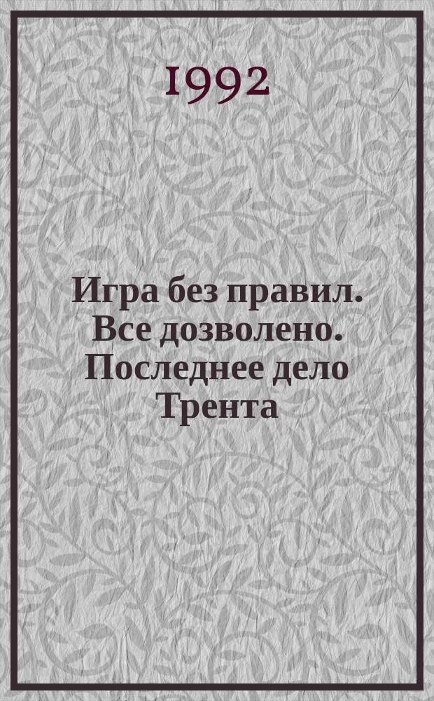 Игра без правил. Все дозволено. Последнее дело Трента : [Пер. с англ.]