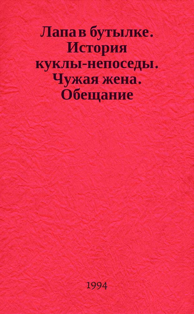 Лапа в бутылке. История куклы-непоседы. Чужая жена. Обещание : [Романы Пер. с англ.]