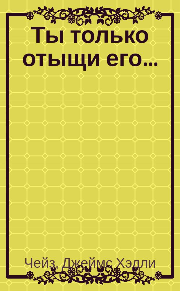 Ты только отыщи его... : Роман