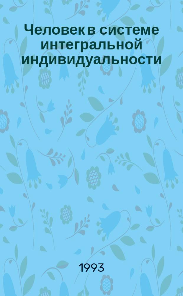 Человек в системе интегральной индивидуальности : Межвуз. сб. науч. тр