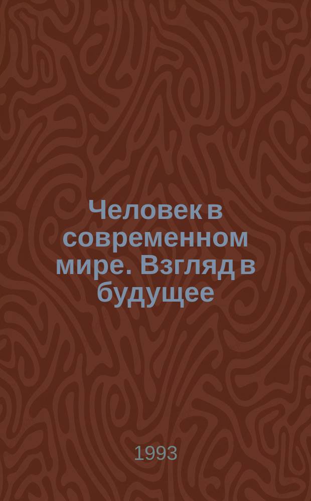 Человек в современном мире. Взгляд в будущее : Гуманист. ценности европ. цивилизаций и проблемы соврем. мира : Учеб. пособие к курсу "Человек и о-во"
