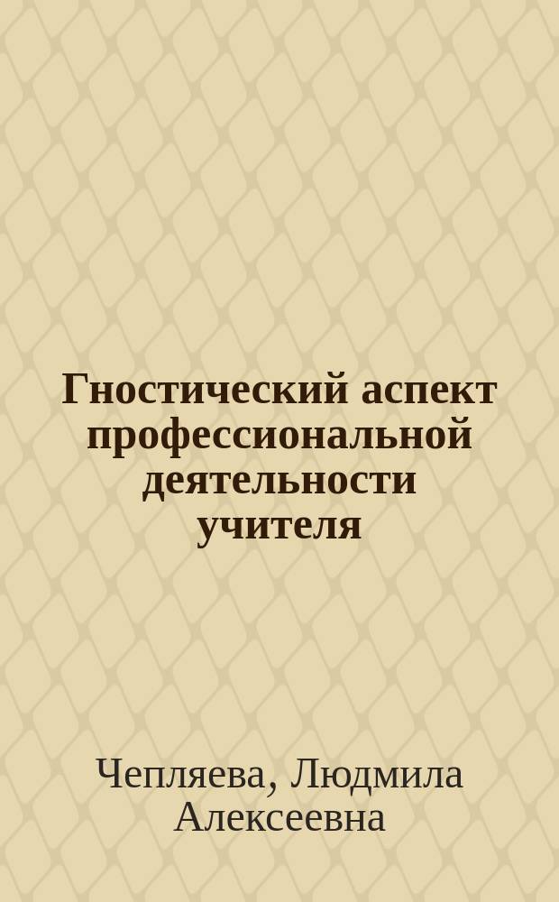 Гностический аспект профессиональной деятельности учителя : Монография