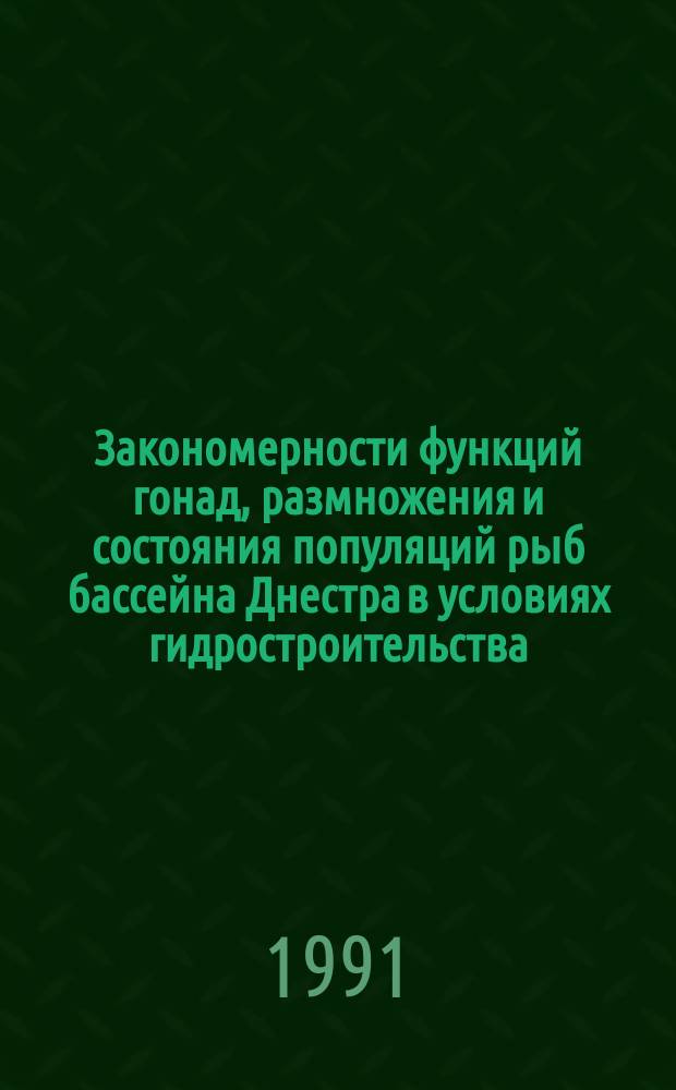 Закономерности функций гонад, размножения и состояния популяций рыб бассейна Днестра в условиях гидростроительства