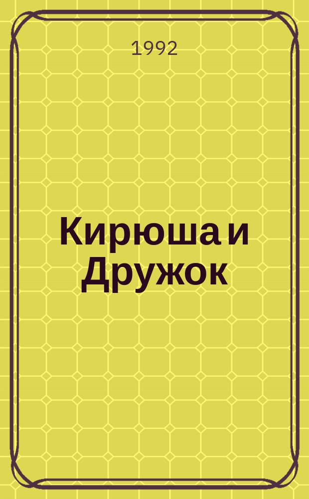 Кирюша и Дружок : Для детей мл. и сред. шк. возраста