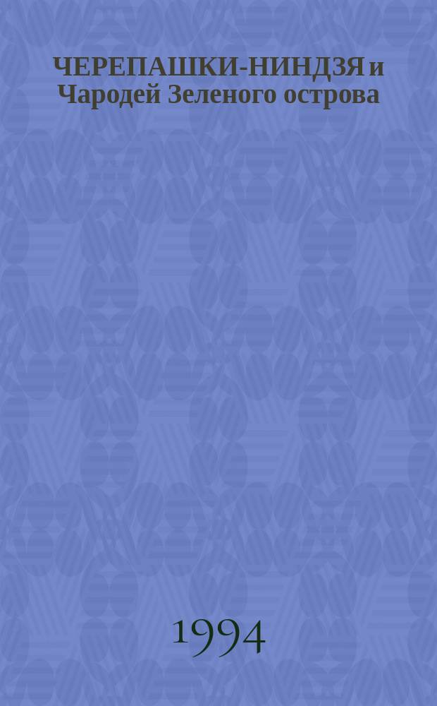 ЧЕРЕПАШКИ-НИНДЗЯ и Чародей Зеленого острова : Повести для детей : Пер. с англ