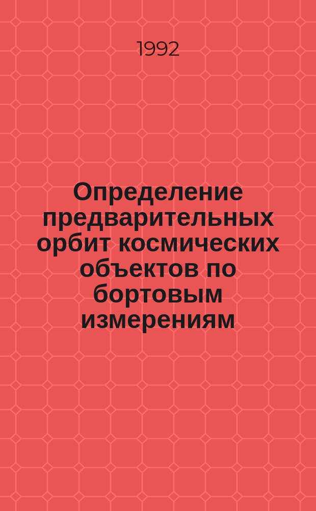 Определение предварительных орбит космических объектов по бортовым измерениям : Автореф. дис. на соиск. учен. степ. к. т. н