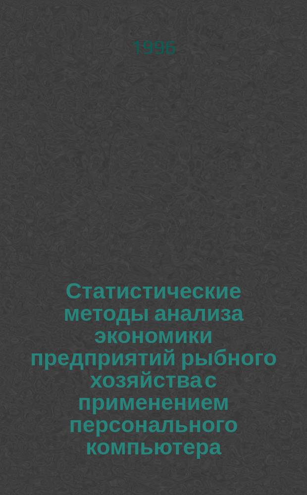 Статистические методы анализа экономики предприятий рыбного хозяйства с применением персонального компьютера : Учеб. пособие для всех спец