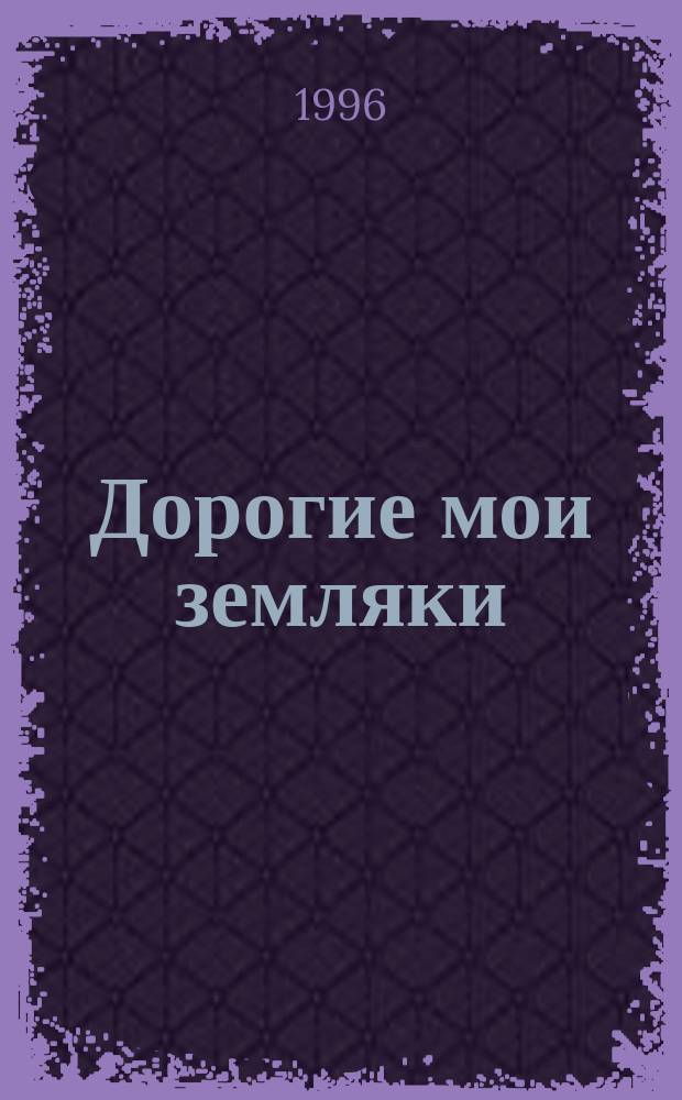 Дорогие мои земляки : Стихи и очерки