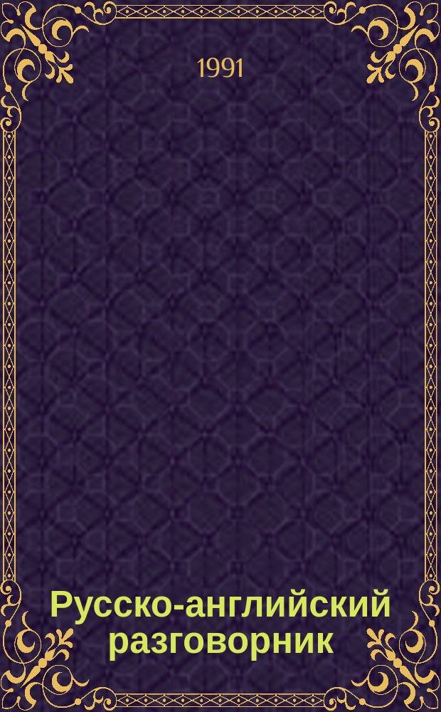 Русско-английский разговорник : Служеб. командировки и част. поездки за рубеж : Более 3500 аутентич. слов и выражений, сочетание ситуатив. и коммуникатив. принципов, табл. пер. единиц измерения, размеров одежды и обуви англоязыч. стран в сов. эквиваленты