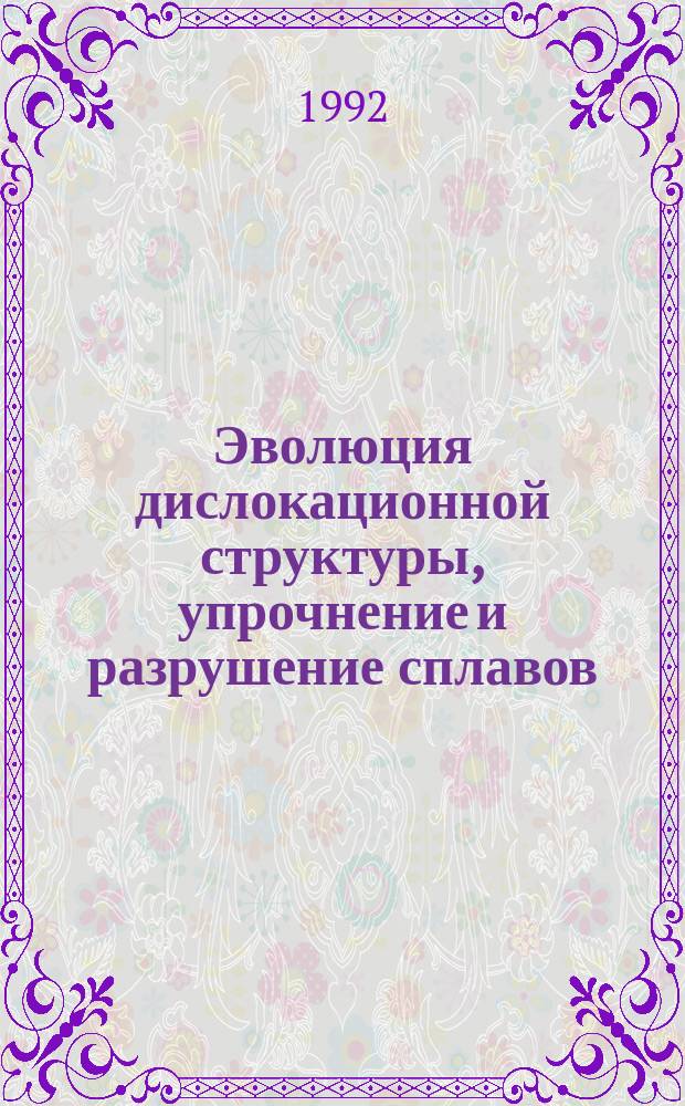 Эволюция дислокационной структуры, упрочнение и разрушение сплавов : Сб. ст.