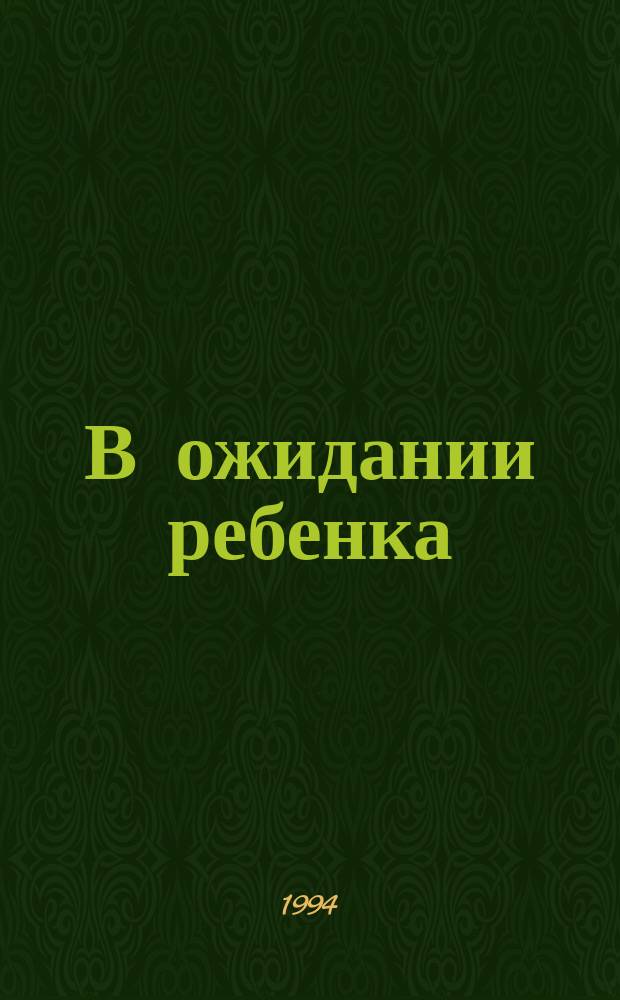 В ожидании ребенка : Руководство для будущих матерей и отцов : Пер. с англ.