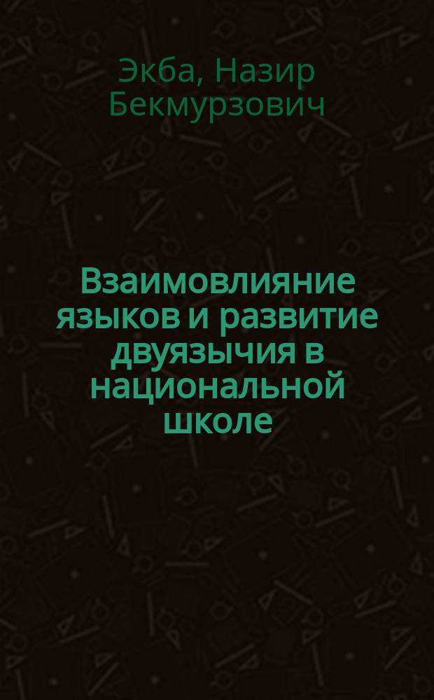 Взаимовлияние языков и развитие двуязычия в национальной школе : Пособие для учителя