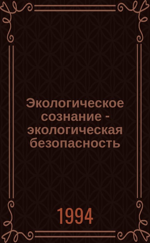 Экологическое сознание - экологическая безопасность : Междунар. науч.-практ. семинар, г. Калуга, 23-25 сент. 1994 г. : Материалы