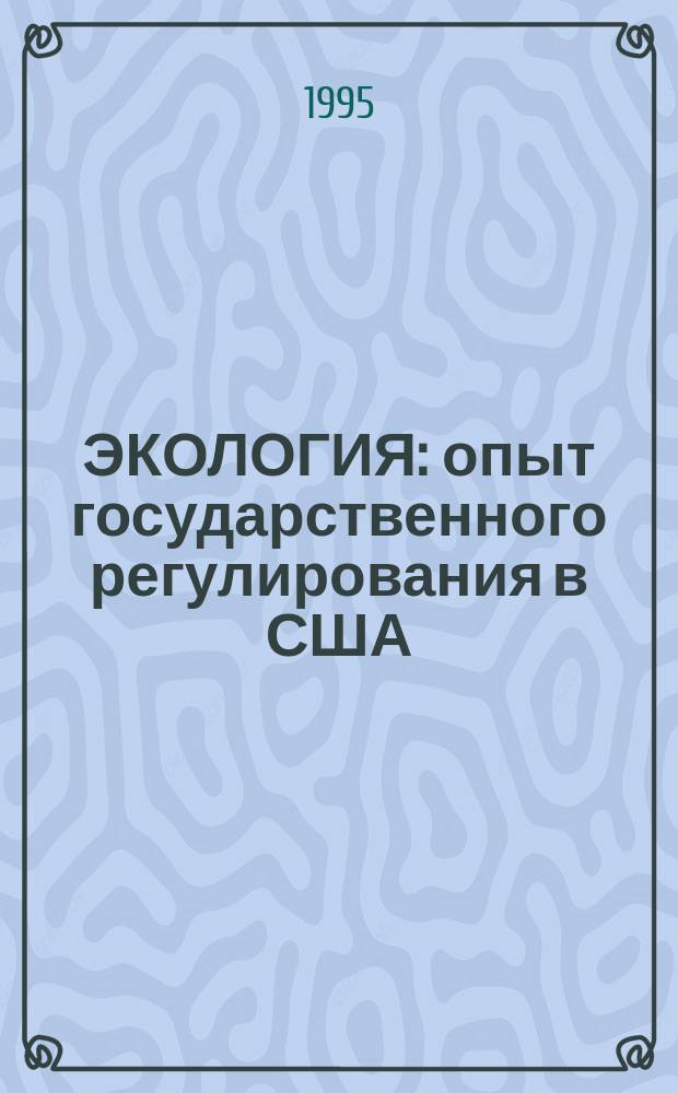 ЭКОЛОГИЯ: опыт государственного регулирования в США : Науч.-аналит. обзор
