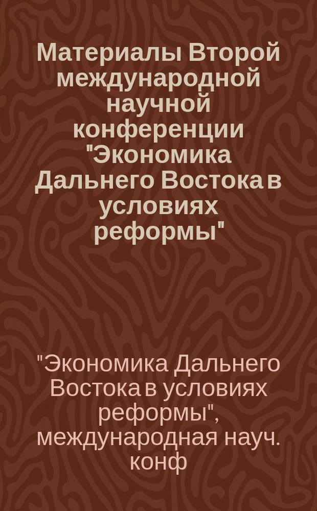 Материалы Второй международной научной конференции "Экономика Дальнего Востока в условиях реформы", 28-29 нояб. 1995 г. Хабаровск : Proceedings the second International scientific conference "Economy of the far east under conditions of reform", november 28-29, 1995, Кhabarovsk