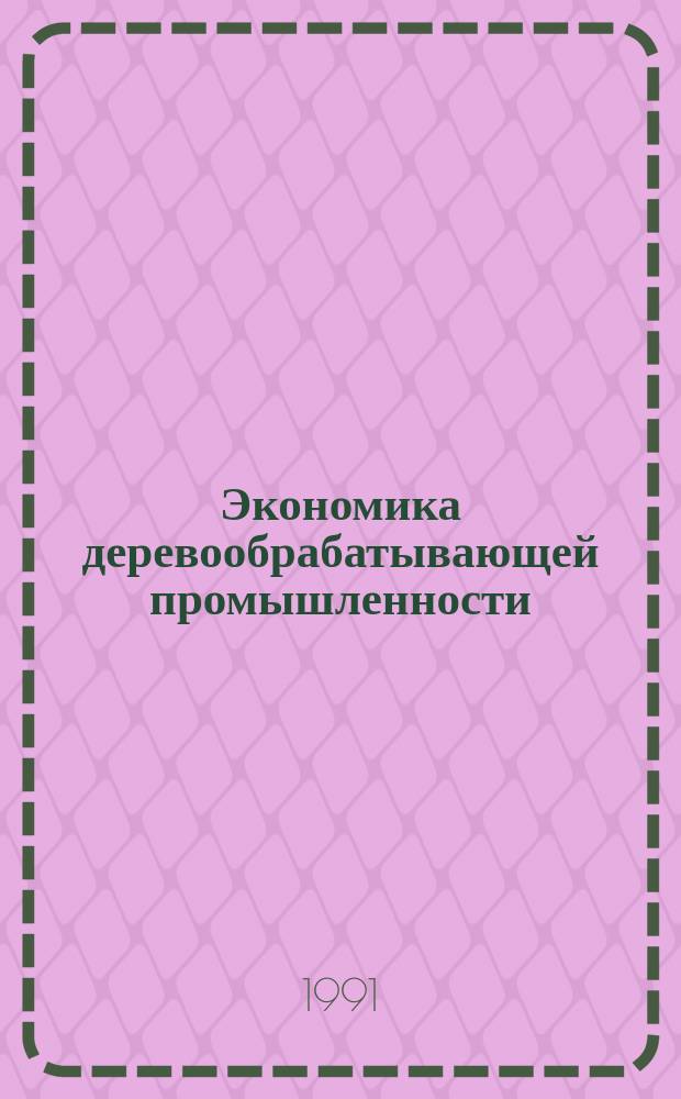 Экономика деревообрабатывающей промышленности : Учеб. для инж.-экон. спец. лесотехн. вузов
