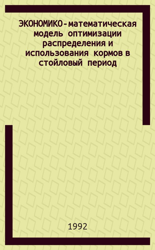 ЭКОНОМИКО-математическая модель оптимизации распределения и использования кормов в стойловый период : Метод. указания