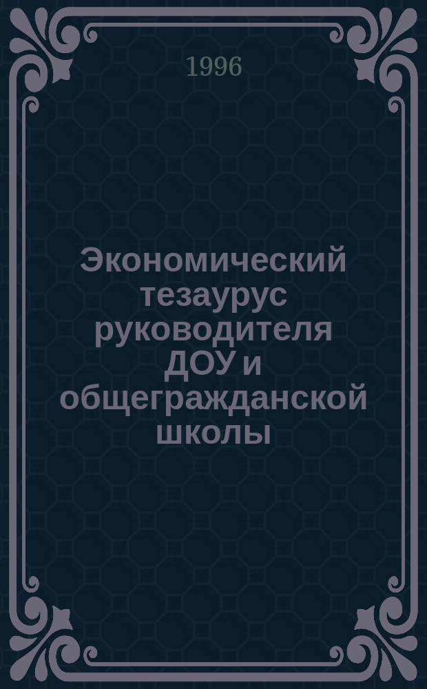 Экономический тезаурус руководителя ДОУ и общегражданской школы : (Термины рыноч. экономики)