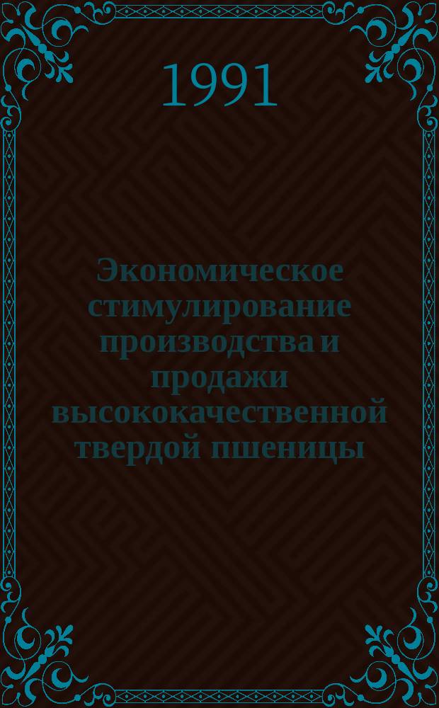 Экономическое стимулирование производства и продажи высококачественной твердой пшеницы : В порядке постановки вопр