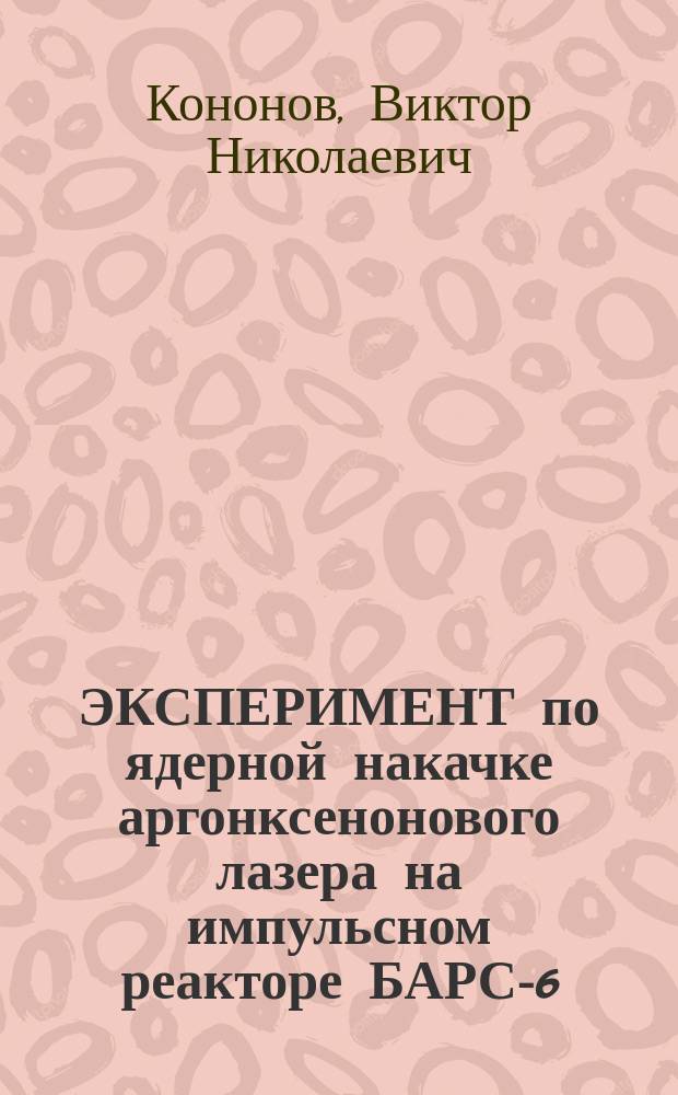 ЭКСПЕРИМЕНТ по ядерной накачке аргонксенонового лазера на импульсном реакторе БАРС-6