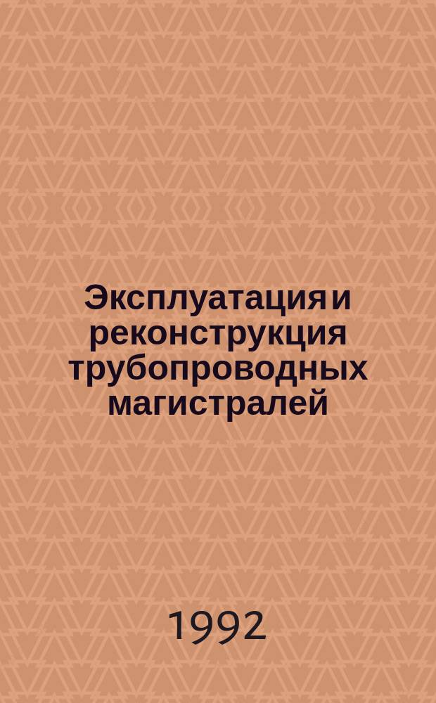 Эксплуатация и реконструкция трубопроводных магистралей
