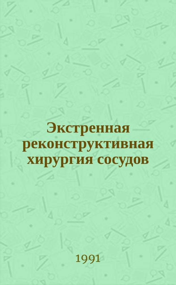 Экстренная реконструктивная хирургия сосудов : Тез. всесоюз. науч. конф., 19-20 сент