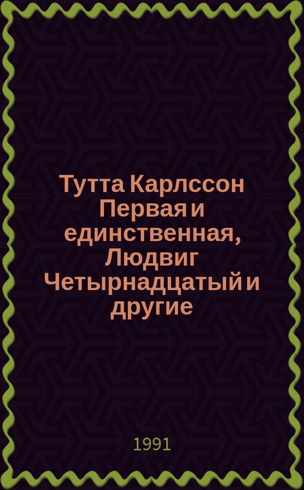 Тутта Карлссон Первая и единственная, Людвиг Четырнадцатый и другие : Хитрая сказка : Для мл. шк. возраста