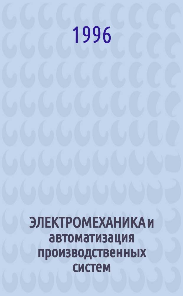 ЭЛЕКТРОМЕХАНИКА и автоматизация производственных систем : Сб. ст.