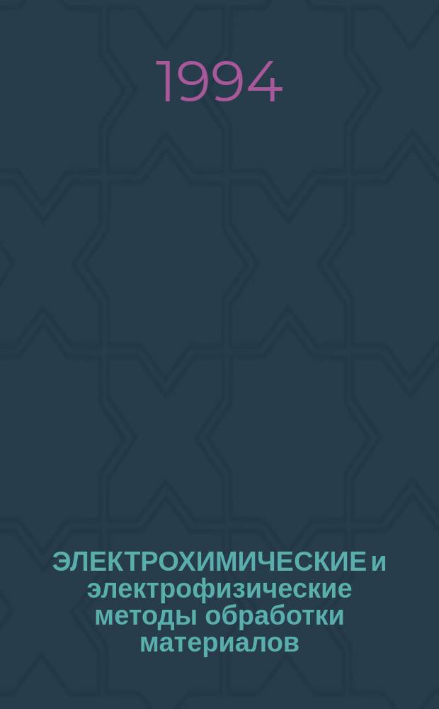 ЭЛЕКТРОХИМИЧЕСКИЕ и электрофизические методы обработки материалов : Сб. науч. тр
