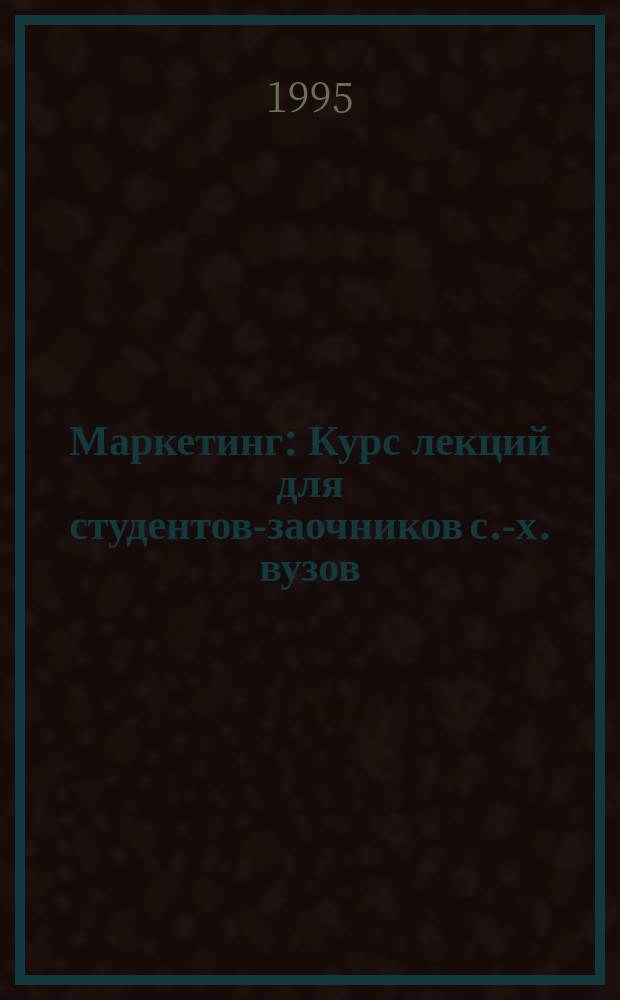 Маркетинг : Курс лекций для студентов-заочников с.-х. вузов