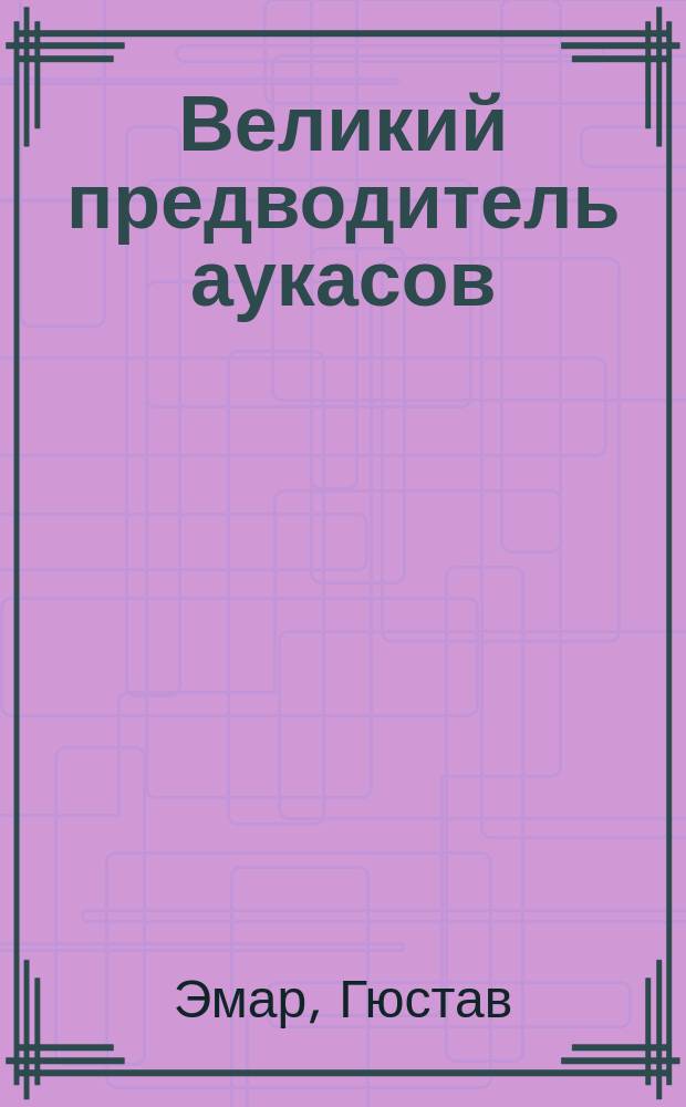 Великий предводитель аукасов; Красный Кедр: Романы: Пер. с фр. / Густав Эмар; Худож. Б. Чупрыгин