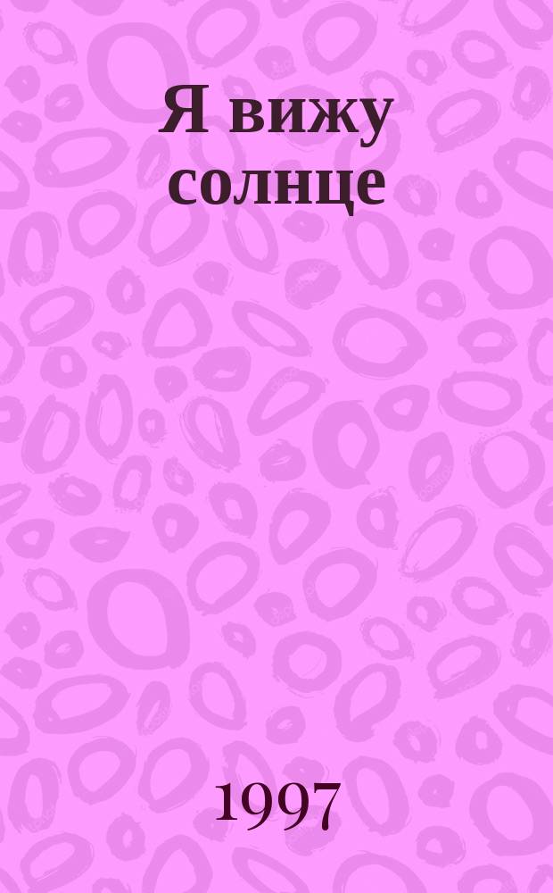 Я вижу солнце : Сб. произведений : Для сред. шк. возраста