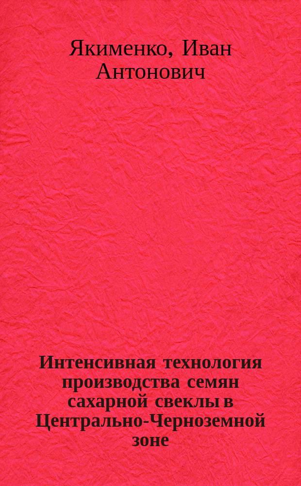 Интенсивная технология производства семян сахарной свеклы в Центрально-Черноземной зоне : Учеб. пособие